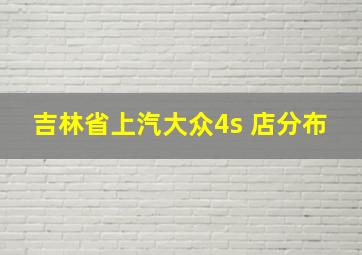 吉林省上汽大众4s 店分布